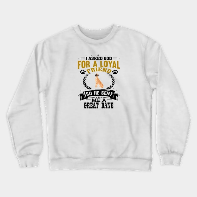 I asked God for a loyal friend He sent me a Great Dane dog Crewneck Sweatshirt by artsytee